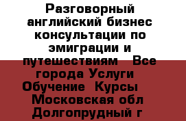 Разговорный английский бизнес консультации по эмиграции и путешествиям - Все города Услуги » Обучение. Курсы   . Московская обл.,Долгопрудный г.